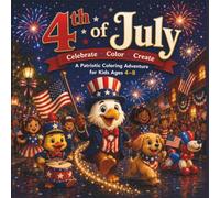 4th of July: Celebrate, Color & Create | A Patriotic Coloring Adventure for Kids Ages 4-8: 35 Fun Patriotic Coloring Pages Featuring Fireworks, Parades, Eagles, Ducks, Balloons, Flags & Summer Fun