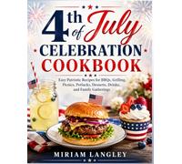4th of July Celebration Cookbook: Easy Patriotic Recipes for BBQs, Grilling, Picnics, Potlucks, Desserts, Drinks, and Family Gatherings