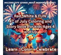 4th Of July Coloring and Story Book For Kids Ages 4 and Up: Includes Patriotic Coloring Pages, Short Stories, and Fun Characters Like Uncle Sam’s ... and the Statue of Liberty - Ages 4 and Up