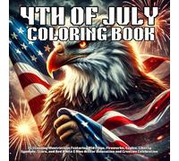 4th of July Coloring Book: 75 Stunning Illustrations Featuring USA Flags, Fireworks, Eagles, Liberty Symbols, Stars, and Red White & Blue Art for Relaxation and Creative Celebration