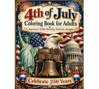 4th of July Coloring Book for Adults: A Patriotic Adult Coloring Book Celebrating America’s 250th Birthday with U.S. Symbols, Bald Eagles, Flags, Fireworks, Landmarks, and Independence Day Designs