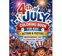 4th of July Coloring Book for Kids: Action & Festive Independence Day Celebration Scenes: Fireworks, Parades, Outdoor Games, Festivals and Patriotic Fun Coloring Pages for Boys and Girls