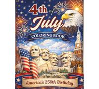 4th of July Coloring Book for Kids and Adults: America’s 250th Birthday Patriotic Coloring Book with U.S. Symbols, Landmarks, National Parks, and Independence Day Celebrations