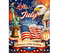 4th of July Coloring Book for Kids and Adults: America’s 250th Birthday Patriotic Coloring Book with U.S. Symbols, Landmarks, National Parks, and Independence Day Celebrations