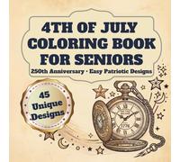 4th of July Coloring Book for Seniors: America's 250th Birthday Edition: 250th Anniversary with Easy Patriotic Designs, Bold Lines and Historical Symbols