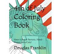 4th of July Coloring Book: Have A Fun & Patriotic, Hand-Drawn, 4th of July!