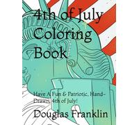 4th of July Coloring Book: Have A Fun & Patriotic, Hand-Drawn, 4th of July!