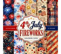 4th of July Fireworks Scrapbook Paper: Patriotic Scrapbook Paper | 20 Double-Sided Decorative Craft Papers for Junk Journaling, Card Making & Independence Day DIY Projects | 8.5 x 8.5 Inches