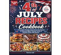 4th of July Recipes Cookbook: A Complete Patriotic Independence Day Recipes for Backyard BBQs, Summer Parties & Firework Feasts