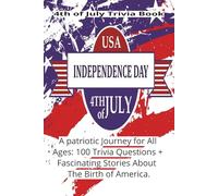 4th of July Trivia Book: A Patriotic Journey for All Ages: 100 Trivia Questions + Fascinating Stories About The Birth of America