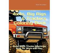 4x4s, Big Rigs & Tractors Coloring Book: 4x4s, Work Trucks, Machines Built for Work and Play
