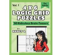 4x6 Logic Grid Puzzles By Nancy Q (Vol. 1): 50 Ridiculous Brain-Teasers