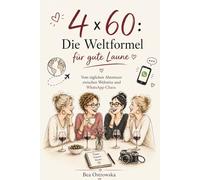 4x60: Die Weltformel für gute Laune: Vom täglichen Abenteuer zwischen Weltreise und WhatsApp-Chaos