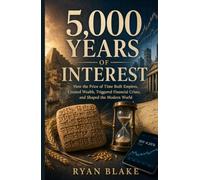 5,000 Years of Interest: How the Price of Time Built Empires, Created Wealth, Triggered Financial Crises, and Shaped the Modern World (The Financial Forces Series)