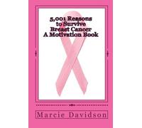 5,001 Reasons to Survive Breast Cancer : A Motivation Book: Volume 1