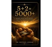 5 + 2 = 5000+ When Jesus Multiplies What’s in Your Hands