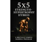 5×5 Strength-Hypertrophy Hybrid: A Brutally Simple Barbell Program for Lifters Who Want Size and Power Without the Nonsense