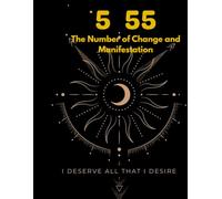 5 55: The Number of Change and Manifestation I DESERVE ALL THAT I DESIRE
