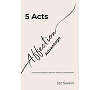5 Acts of the Affection Advantage: A practical guide to growth without compromise: 1 (Affection Economy Series)