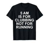 5 Am Is For Clubbing Not For Running - Declaración humorística Camiseta