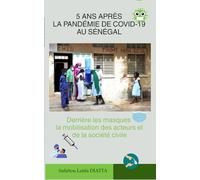 5 ANS APRÈS LA PANDÉMIE DE COVID-19 AU SÉNÉGAL. DERRIÈRE LES MASQUES LA MOBILISATION DES ACTEURS ET DE LA SOCIÉTÉ CIVILE