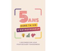 5 ans dans ta vie d'entrepreneur: Le journal intime d'un entrepreneur audacieux