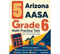 5 Arizona AASA Grade 6 Math Practice Tests: Proven Practice for Top Scores with Detailed Explanations