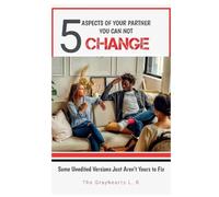 5 ASPECTS OF YOUR PARTNER YOU CAN NOT CHANGE: What You Need to Accept About Your Partner Before Marriage: 2 (The Grayhearts Marriage Books)