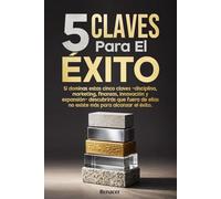 5 Claves Para El Éxito.: Si dominas estas cinco claves -disciplina, marketing, finanzas, innovación y expansión- descubrirás que fuera de ellas no existe más para alcanzar el éxito. mente positiva.
