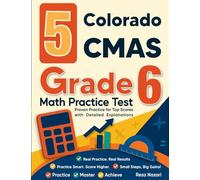 5 Colorado CMAS Grade 6 Math Practice Tests: Proven Practice for Top Scores with Detailed Explanations