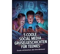 5 coole Social Media Gruselgeschichten für Teenies: Spannende, moderne Mystery-Geschichten über Freundschaft, Mut und digitale Abenteuer - perfekt für Mädchen & Jungs ab 10 Jahren