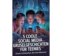 5 coole Social Media Gruselgeschichten für Teenies: Spannende, moderne Mystery-Geschichten über Freundschaft, Mut und digitale Abenteuer - perfekt für Mädchen & Jungs ab 10 Jahren