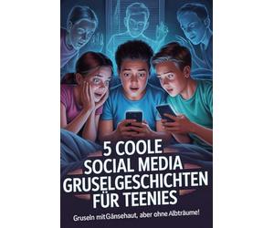 5 coole Social Media Gruselgeschichten für Teenies: Spannende, moderne Mystery-Geschichten über Freundschaft, Mut und digitale Abenteuer - perfekt für Mädchen & Jungs ab 10 Jahren