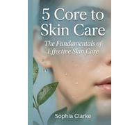5 Core to Skin Care: The Fundamentals of Effective Skin Care
