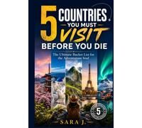 5 Countries You Must Visit Before You Die: The Ultimate Bucket List for the Adventurous Soul
