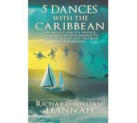 5 DANCES WITH THE CARIBBEAN: AN ABUSED CHILD'S VOYAGE: FROM BROKEN BEGINNINGS TO YACHT CAPTAIN AND TRIUMPH OVER DARKNESS