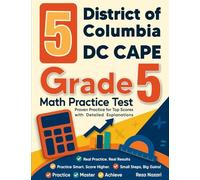 5 District of Columbia DC CAPE Grade 5 Math Practice Tests: Proven Practice for Top Scores with Detailed Explanations