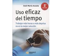 (5 Ed) Uso Eficaz Del Tiempo - Trabajar Mas Horas O Mas Deprisa No Es La Solucion (SIN COLECCION)