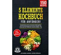 5-Elemente-Kochbuch für Anfänger!: Gesund kochen nach der chinesischen Ernährungslehre mit 150 abwechslungsreichen & leckeren Rezepten. Inkl. Einführung in die Traditionelle Chinesische Medizin / TCM