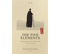 5 Elements - The Master Key to the Chinese Mind: The secret to the sucess of an 8,000 year civilization