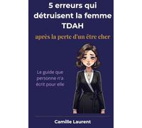 5 erreurs qui détruisent la femme TDAH après la perte d'un être cher: Le guide que personne n'a écrit pour elle (TDAH Chez les Femmes)