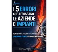 5 errori che affossano un’impresa di impianti: PERCHÉ MOLTE AZIENDE IMPIANTISTICHE LAVORANO TANTO MA NON CRESCONO