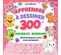 5 étapes - Apprendre à Dessiner 300 Animaux mignons: Instructions Simples et Progressives : Plus de 300 Animaux à Dessiner, Répartis en 21 Catégories, avec des Exercices de Lignes pour Enfants et Débutants