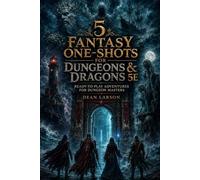 5 Fantasy One-Shots for Dungeons & Dragons 5E Ready-to-Play Adventures for Dungeon Masters: Featuring Horror, Mystery, Dark Fantasy, Epic Bosses and Two-Hour Sessions
