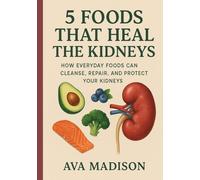 5 Foods That Heal the Kidneys: How Everyday Foods Can Cleanse, Repair, and Protect Your Kidneys
