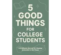 5 Good Things for College Students: A Gratitude Journal for Staying Grounded in the Chaos: Use 5 Minutes a Day for Self-Care, Stress Relief & Focus | ... for Dorm Life, Study Breaks & Mental Wellness