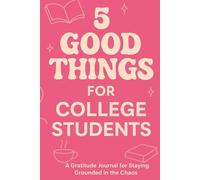 5 Good Things for College Students: Daily Reflections: A 6x9 lined journal using the 5 Good Things Method - designed to help students reflect, recharge, and stay grounded