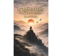 5 HÁBITOS CHINOS- 五种习惯: Disciplina, enfoque y mentalidad fuerte para volverte imparable (Hábitos, Historia y Transformación.)