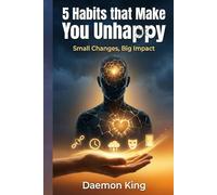 5 Habits that Make You Unhappy: Small Changes, Big Impact
