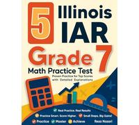 5 Illinois IAR Grade 7 Math Practice Tests: Proven Practice for Top Scores with Detailed Explanations